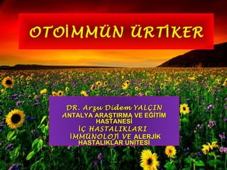 OTOİMMÜN ÜRTİKER 
DDRR.. AArrzzuu DDiiddeemm YYAALLÇÇIINN 
AANNTTAALLYYAA AARRAAŞŞTTIIRRMMAA VVEE EEĞĞİİTTİİMM 
HHAASSTTAANNEESSİİ 
İİÇÇ HHAASSTTAALLIIKKLLAARRII 
İİMMMMÜÜNNOOLLOOJJİİ VVEE AALLEERRJJİİKK 
HHAASSTTAALLIIKKLLAARR UUNNİİTTEESSİİ 
 