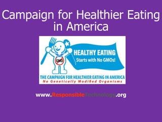 Campaign for Healthier Eating
in America
www.ResponsibleTechnology.org