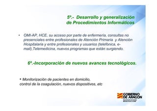 5º.- Desarrollo y generalización 
de Procedimientos Informáticos 
• OMI-AP, HCE, su acceso por parte de enfermería, consul...