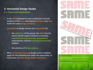 2- Horizontal Design Studio
• In the HDS (adopted by most architecture schools)
students of the same educational disciplin...