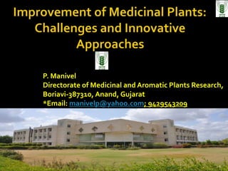 P. Manivel
Directorate of Medicinal and Aromatic Plants Research,
Boriavi-387310, Anand, Gujarat
*Email: manivelp@yahoo.com; 9429543209
1
 