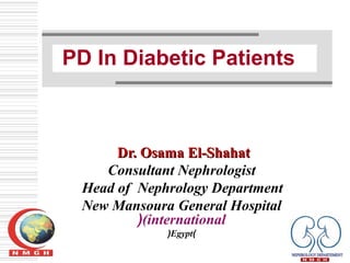 PD In Diabetic Patients
Dr. Osama El-ShahatDr. Osama El-Shahat
Consultant Nephrologist
Head of Nephrology Department
New Mansoura General Hospital
(international(
)Egypt(
 