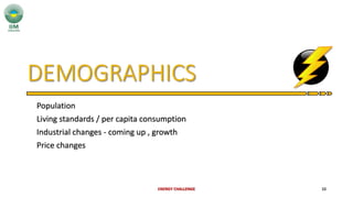 Population
Living standards / per capita consumption
Industrial changes - coming up , growth
Price changes
ENERGY CHALLENGE 10
 