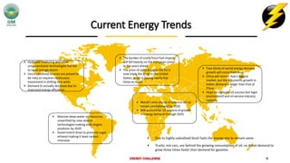 Current Energy Trends
ENERGY CHALLENGE 9
Hydraulic fracturing and other
unconventional technologies has led
to to oil and gas boom
Unconventional sources are poised to
be risky as requires continuous
investment in drilling new wells
Demand to actually decrease due to
improved energy efficiency
Massive deep-water oil resources
unearthed by new seismic
technologies making sixth largest
producer by 2035
Government drive to promote sugar
ethanol making it least carbon
intensive
World’s only source of low cost oil, to
remain unchallenged by 2020
Will account for 10 percent of growth
in energy demand through 2035
Two-thirds of world energy demand
growth will come from Asia
China will remain Asia's biggest
market, but the volumetric growth in
Indian demand is larger than that of
China
Hope to replicate US success but legal
environment and oil service industry
capacity
The burden of costly fossil fuel imports
will fall heavily on the European Union
in the years ahead
The price of natural gas in the EU is
now triple the price in the United
States; Japan is paying nearly five
times as much
Due to highly subsidised fossil fuels the energy mix to remain same
Trucks, not cars, are behind the growing consumption of oil, so diesel demand to
grow three times faster than demand for gasoline
 