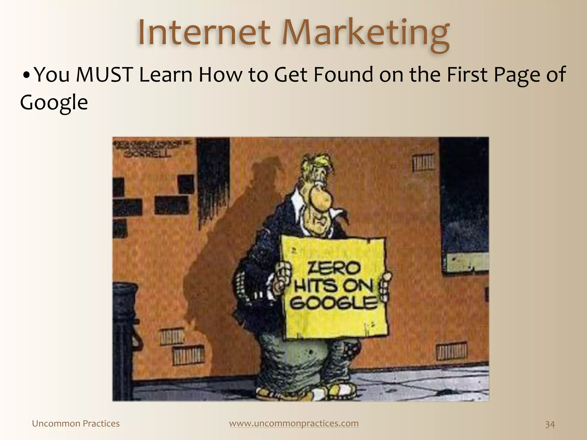 Uncommon  Practices www.uncommonpractices.com 34
•You  MUST  Learn  How  to  Get  Found  on  the  First  Page  of  
Google 
            
Internet  Marketing
 