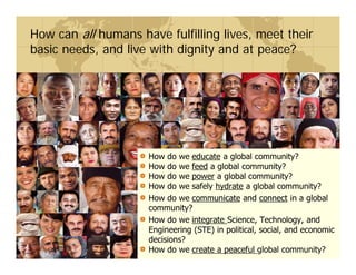 How can all humans have fulfilling lives, meet their
basic needs, and live with dignity and at peace?
 