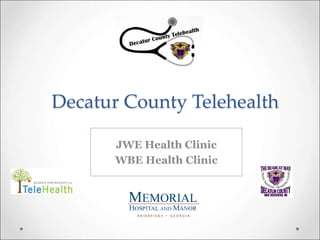 Decatur County Telehealth
JWE Health Clinic
WBE Health Clinic
 