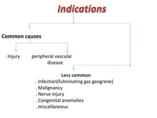 Common causes
. Injury peripheral vascular
disease
Less common
. Infection(fulminating gas gangrene)
. Malignancy
. Nerve injury
. Congenital anomalies
. miscellaneous
 
