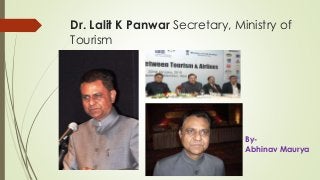 Dr. Lalit K Panwar Secretary, Ministry of
Tourism
By-
Abhinav Maurya
 