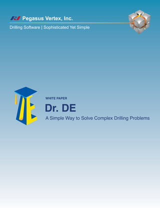 Dr. DE
A Simple Way to Solve Complex Drilling Problems
Pegasus Vertex, Inc.
Drilling Software | Sophisticated Yet Simple
White Paper
 