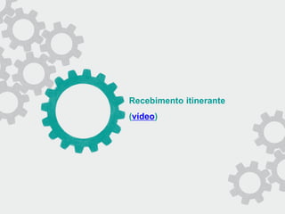 Recebimento itinerante
(vídeo)
 