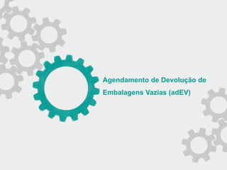 Agendamento de Devolução de
Embalagens Vazias (adEV)
 