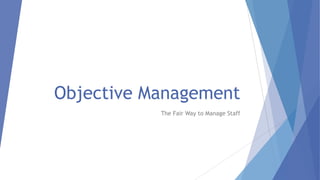Objective Management
The Fair Way to Manage Staff
 