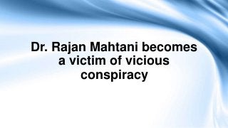 Dr. Rajan Mahtani becomes
a victim of vicious
conspiracy
 