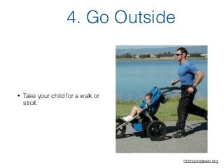 • Take your child for a walk or
stroll.
4. Go Outside
drlorigoregreen.org
 
