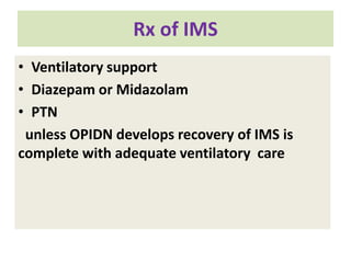 Rx of IMS
• Ventilatory support
• Diazepam or Midazolam
• PTN
unless OPIDN develops recovery of IMS is
complete with adequate ventilatory care
 