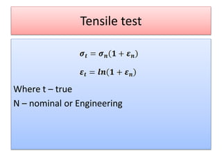 Tensile test
Where t – true
N – nominal or Engineering
 