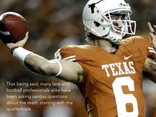 • That being said, many fans and
football professionals alike have
been asking various questions
about the team, starting with the
quarterback.
 