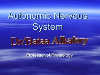 Autonomic NervousAutonomic Nervous
SystemSystem
Professor of PhysiologyProfessor of Physiology
 