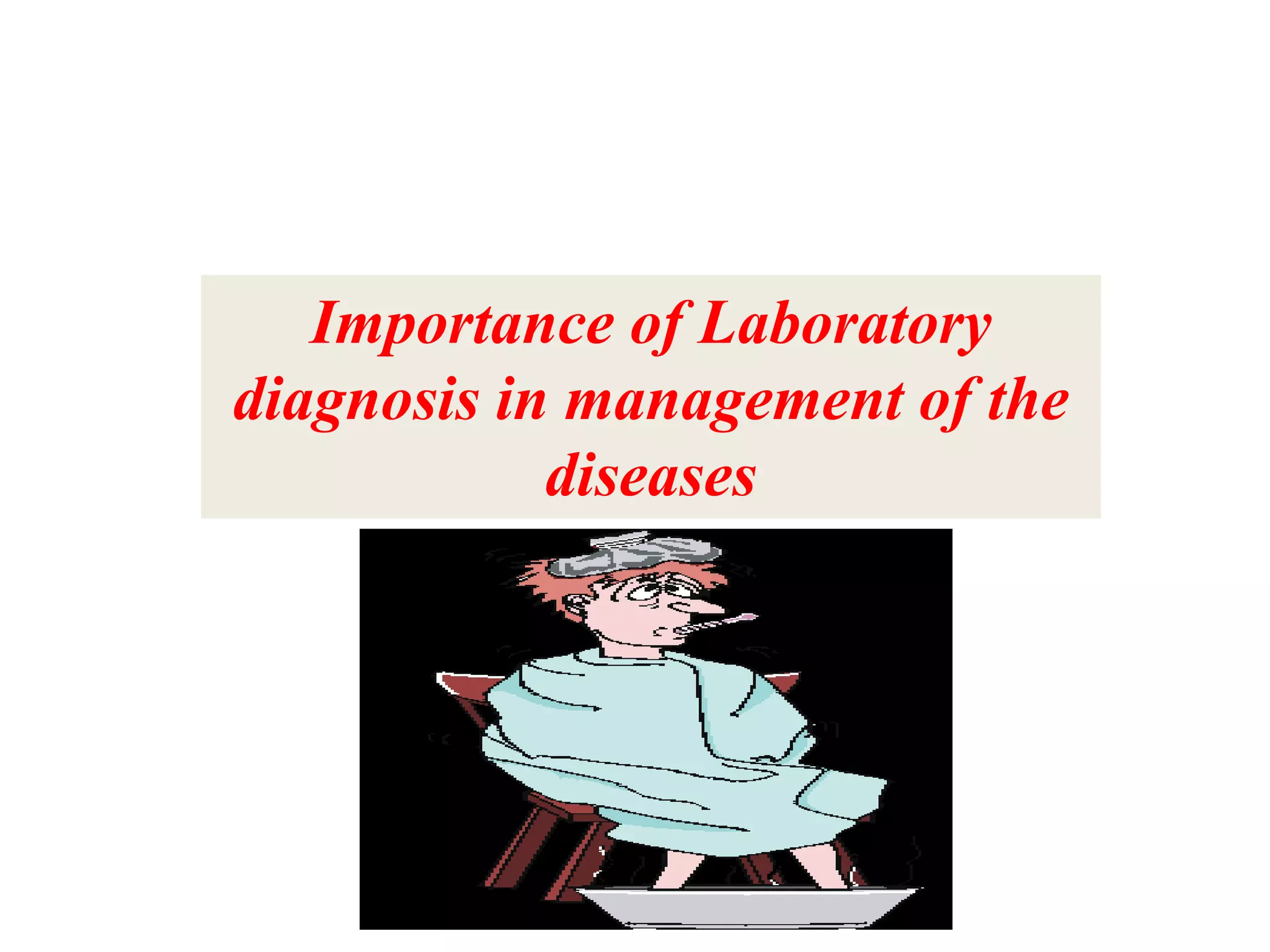 Importance of Laboratory
diagnosis in management of the
diseases
 