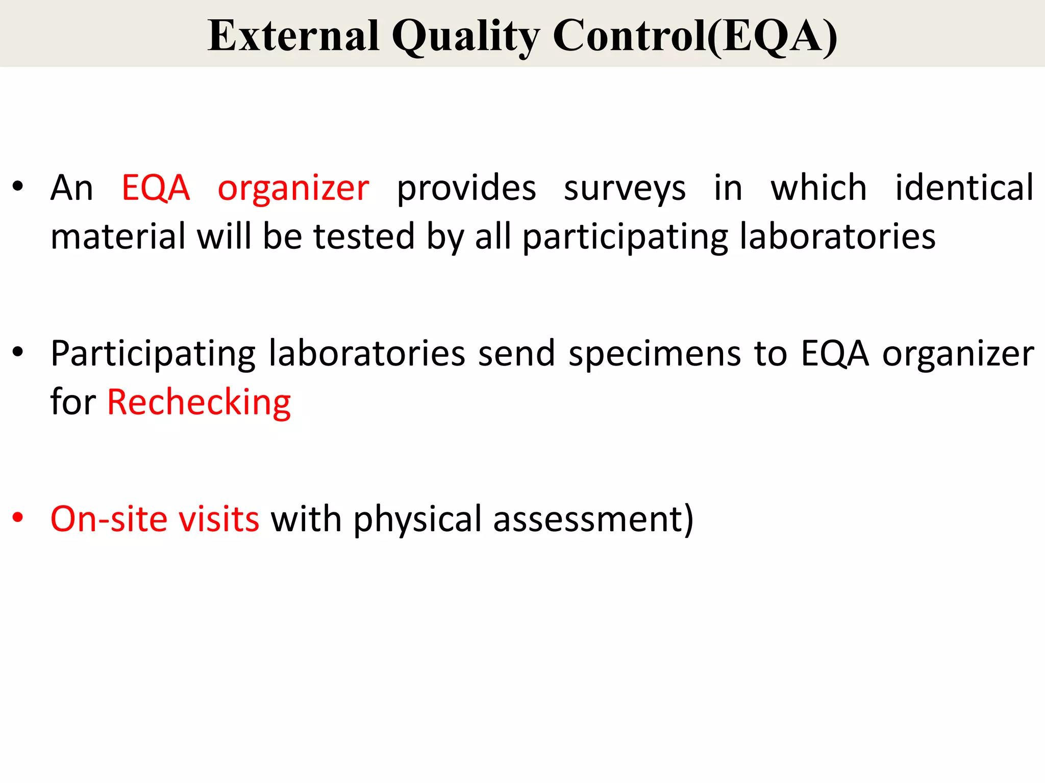 External Quality Control(EQA)
• An EQA organizer provides surveys in which identical
material will be tested by all participating laboratories
• Participating laboratories send specimens to EQA organizer
for Rechecking
• On-site visits with physical assessment)
 