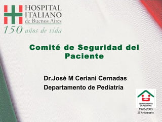 1978-2003
25 Aniversario
Comité de Seguridad del
Paciente
Dr.José M Ceriani Cernadas
Departamento de Pediatría
 
