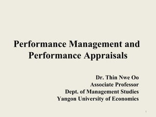 1
Performance Management and
Performance Appraisals
Dr. Thin Nwe Oo
Associate Professor
Dept. of Management Studies
Yangon University of Economics
 