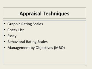 15
Appraisal Techniques
• Graphic Rating Scales
• Check List
• Essay
• Behavioral Rating Scales
• Management by Objectives (MBO)
 