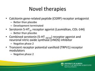 Novel therapies
• Calcitonin gene‐related peptide (CGRP) receptor antagonist 
– Better than placebo
– Development terminat...