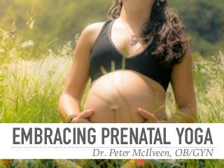 EMBRACING PRENATAL YOGA
Dr. Peter McIlveen, OB/GYN
 