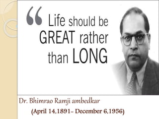 Dr. Bhimrao Ramji ambedkar
(April 14,1891- December 6,1956)
 