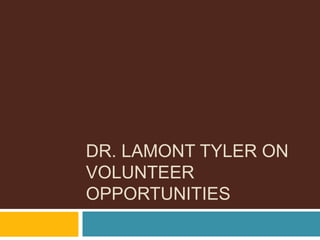 DR. LAMONT TYLER ON
VOLUNTEER
OPPORTUNITIES
 