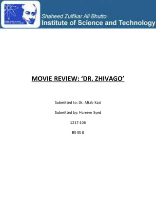 MOVIE REVIEW: ‘DR. ZHIVAGO’
Submitted to: Dr. Aftab Kazi
Submitted by: Hareem Syed
1217-106
BS-SS 8
 