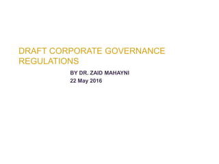 DRAFT CORPORATE GOVERNANCE
REGULATIONS
BY DR. ZAID MAHAYNI
22 May 2016
 