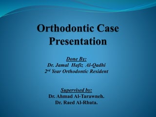 Done By:
Dr. Jamal Hafiz Al-Qadhi
2rd Year Orthodontic Resident
Supervised by:
Dr. Ahmad Al-Tarawneh.
Dr. Raed Al-Rbata.
 