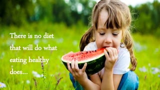 There is no diet
that will do what
eating healthy
does…
 