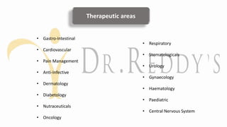 Therapeutic areas
• Gastro-Intestinal
• Cardiovascular
• Pain Management
• Anti-Infective
• Dermatology
• Diabetology
• Nutraceuticals
• Oncology
• Respiratory
• Stomatologicals
• Urology
• Gynaecology
• Haematology
• Paediatric
• Central Nervous System
 