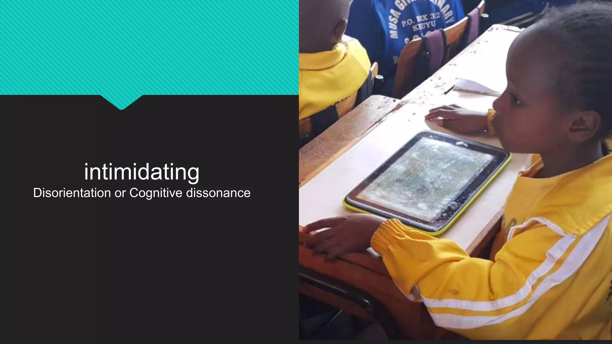 intimidating
Disorientation or Cognitive dissonance
 