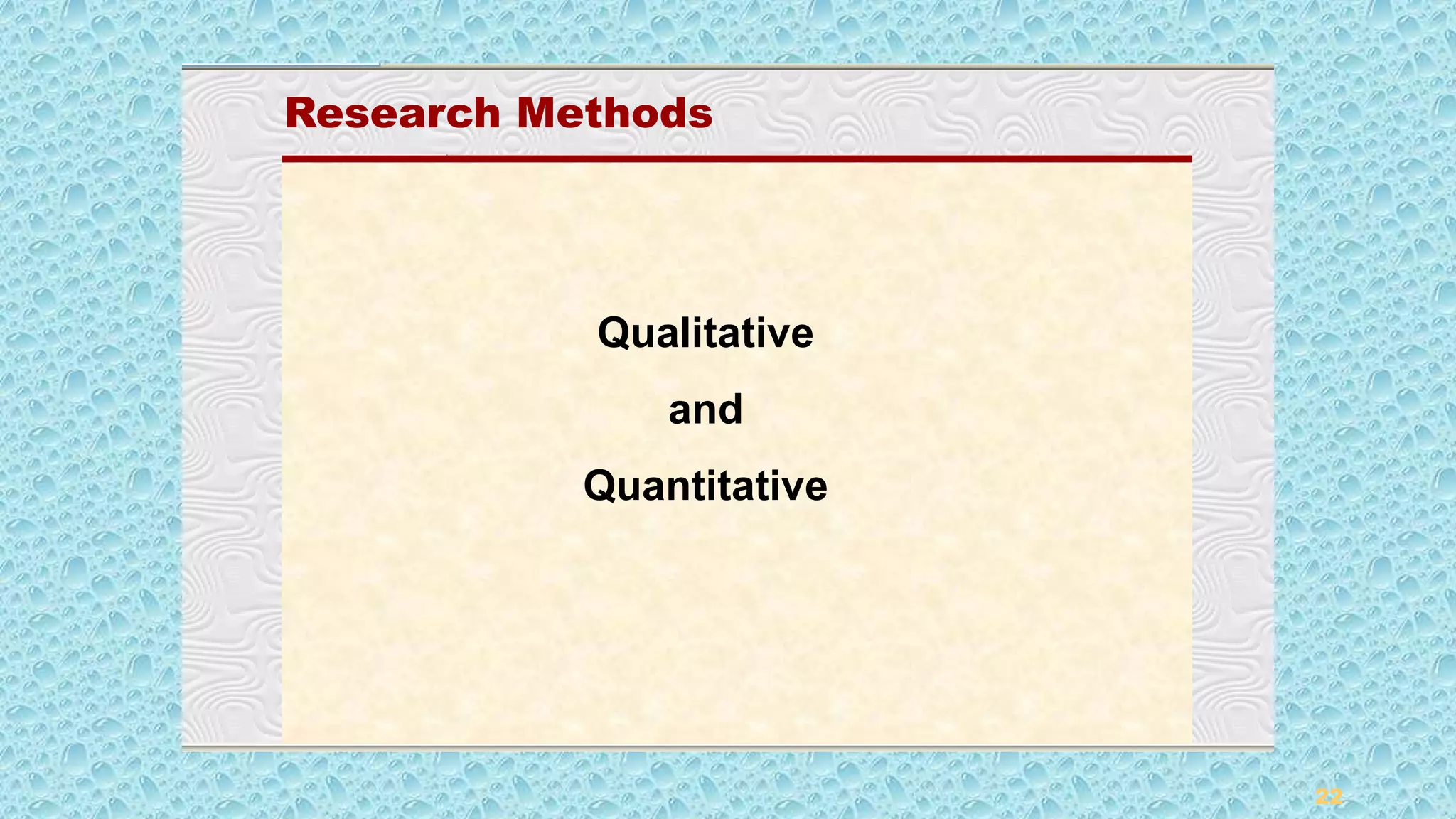 22
Research Hypotheses
22
Research Methods
Research Methods
Qualitative
and
Quantitative
 