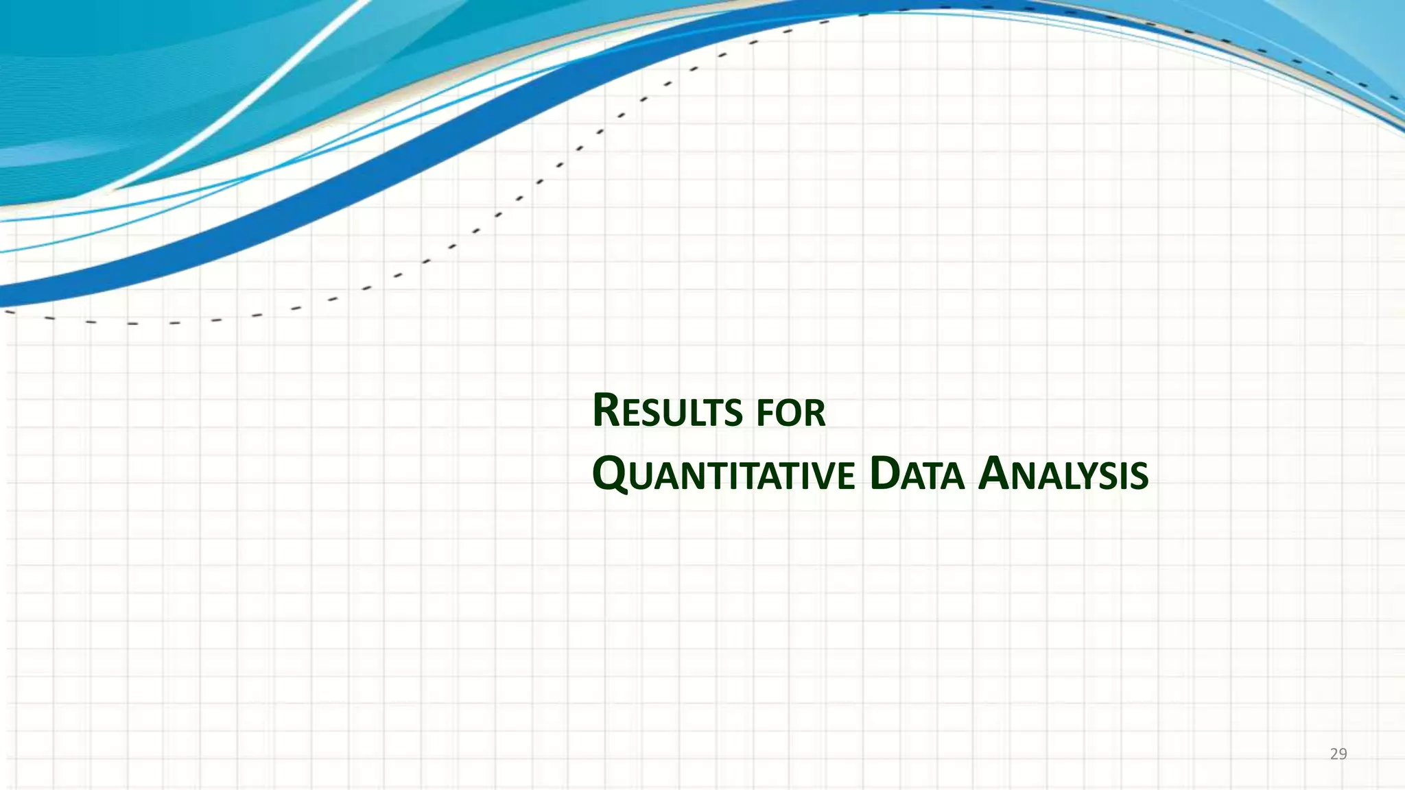 RESULTS FOR
QUANTITATIVE DATA ANALYSIS
29
 