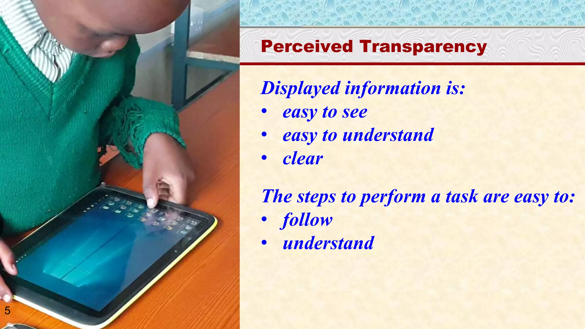 Cognitive UGE
Perceived Transparency
Displayed information is:
• easy to see
• easy to understand
• clear
The steps to perform a task are easy to:
• follow
• understand
5
 
