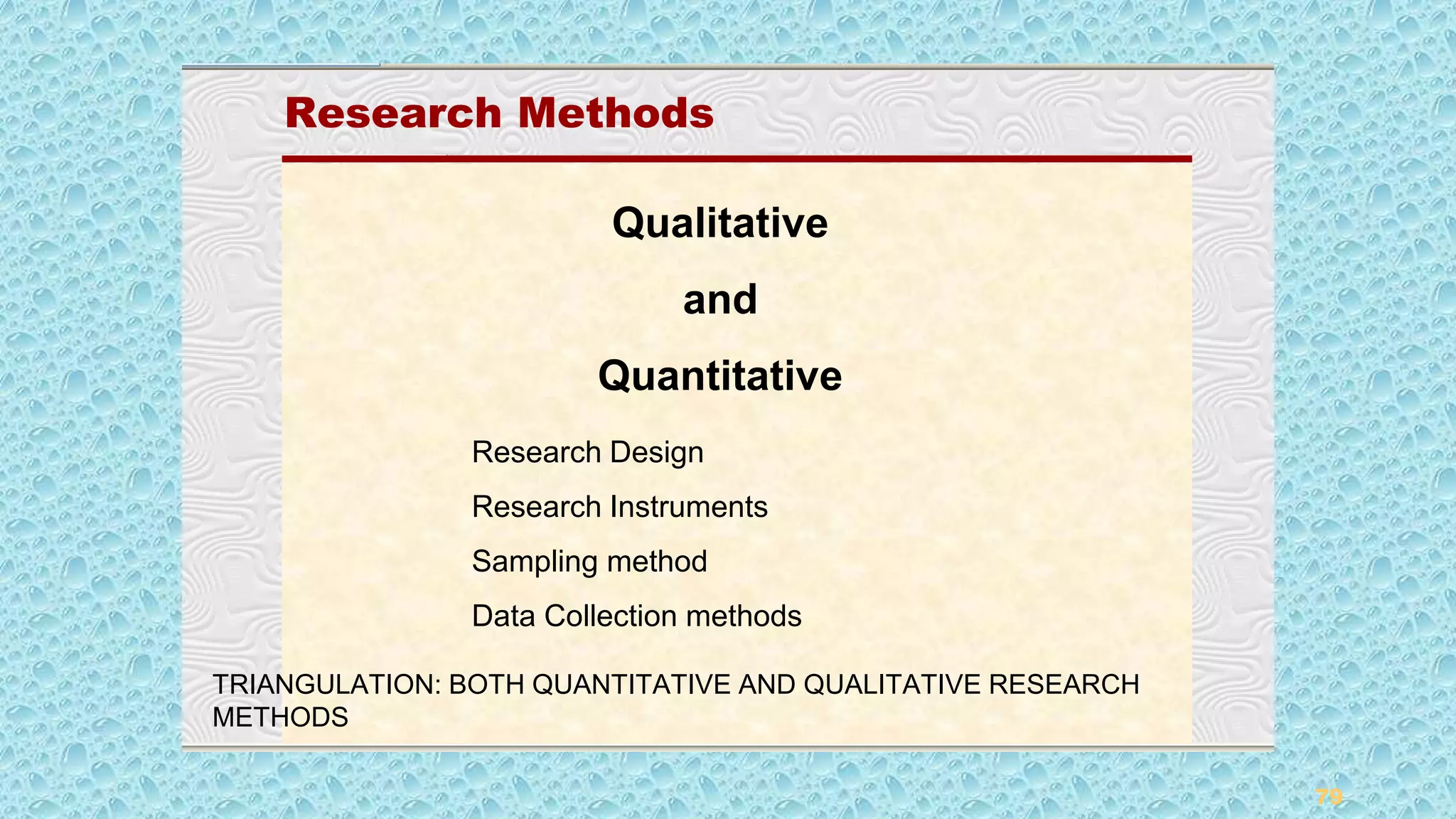 79
Research Hypotheses
79
Research Methods
Research Methods
Research Design
Research Instruments
Sampling method
Data Collection methods
TRIANGULATION: BOTH QUANTITATIVE AND QUALITATIVE RESEARCH
METHODS
Qualitative
and
Quantitative
 