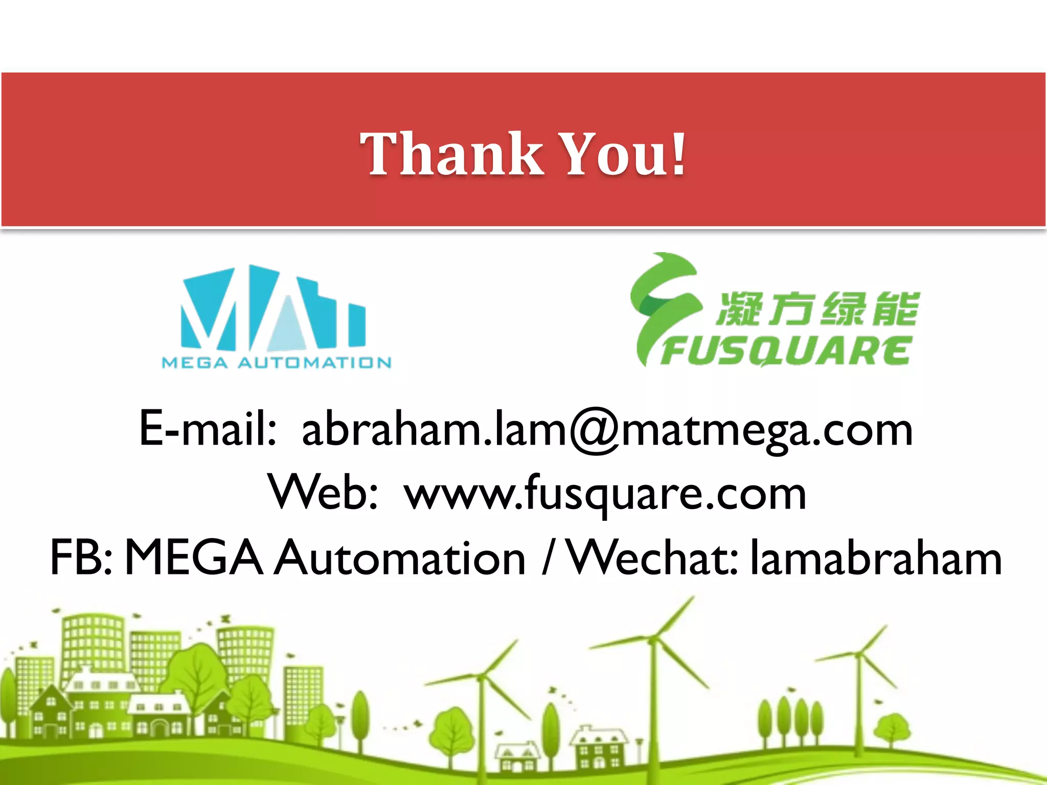 Thank	You!
E-mail: abraham.lam@matmega.com
Web: www.fusquare.com
FB: MEGA Automation / Wechat: lamabraham

 