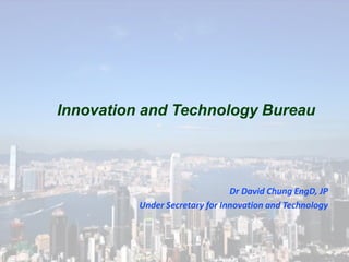 Innovation and Technology Bureau
Dr David Chung EngD, JP
Under Secretary for Innovation and Technology
 