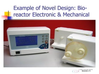 Example of Novel Design: Bio-
reactor Electronic & Mechanical
 