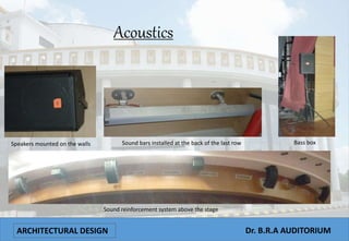 ARCHITECTURAL DESIGN Dr. B.R.A AUDITORIUM
Acoustics
Sound reinforcement system above the stage
Speakers mounted on the walls Sound bars installed at the back of the last row Bass box
 