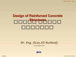 ‫تتتتت‬ ‫تتتتت‬
‫تتتتتتت‬
20132013
ALB
Dr. Eng. ALaa Ali Bashandy
Menufiya Unv.
Design of Reinforced ConcreteDesign of Reinforced Concrete
StructuresStructures
Design of R. C. Beams
Dr. ALaa Ali Bashandy
 