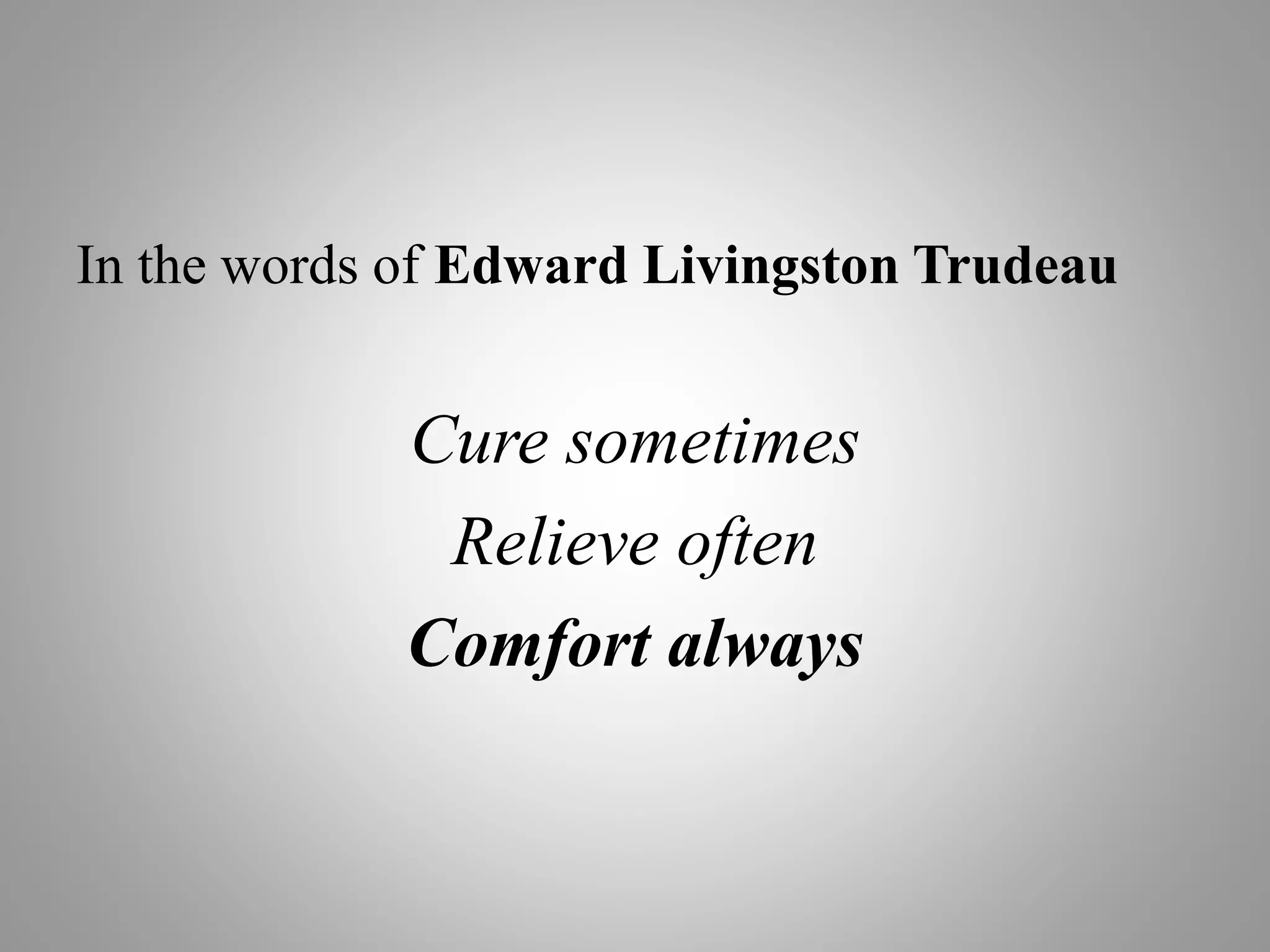 In the words of Edward Livingston Trudeau
Cure sometimes
Relieve often
Comfort always
 