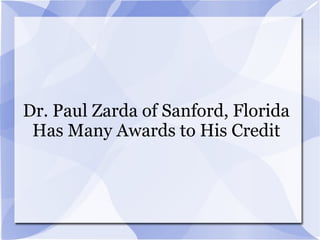 Dr. Paul Zarda of Sanford, Florida
Has Many Awards to His Credit
 