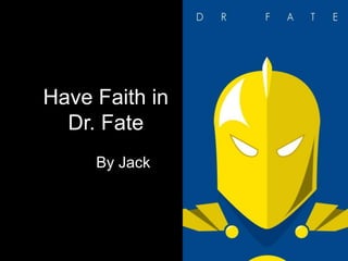 Have Faith in
Dr. Fate
By Jack
 